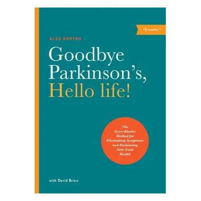 Goodbye Parkinson's, Hello Life - Kerten, Alex