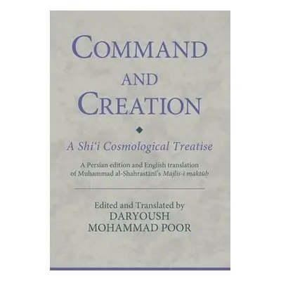 Command and Creation: A Shi‘i Cosmological Treatise - Poor, Dr. Daryoush Mohammad (Senior Resear