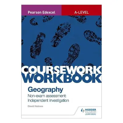 Pearson Edexcel A-level Geography Coursework Workbook: Non-exam assessment: Independent Investig