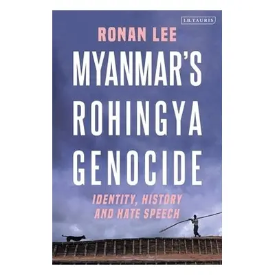 Myanmar’s Rohingya Genocide - Lee, Ronan (Queen Mary University of London, UK)