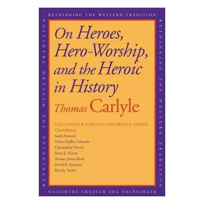 On Heroes, Hero-Worship, and the Heroic in History - Carlyle, Thomas