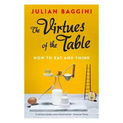 The Virtues of the Table - Baggini, Julian