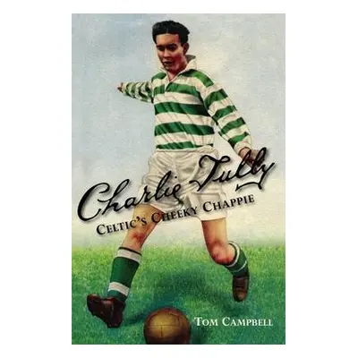 Charlie Tully Celtic's Cheeky Chappie - Campbell, Tom