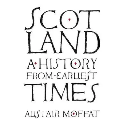 Scotland: A History from Earliest Times - Moffat, Alistair