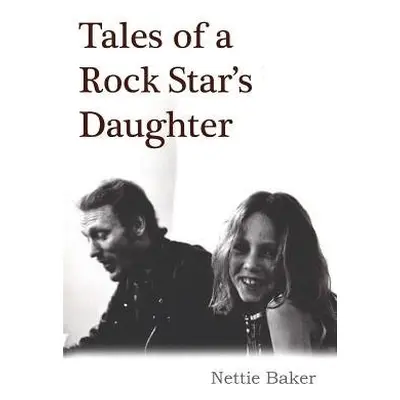 Tales Of A Rock Star's Daughter - Baker, Nettie