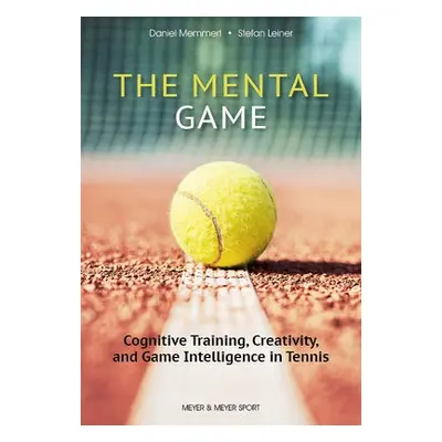 Mental Game: Tennis - Memmert, Prof. Dr. Daniel a Leiner, Stefan