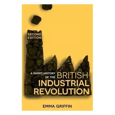 Short History of the British Industrial Revolution - Griffin, Emma