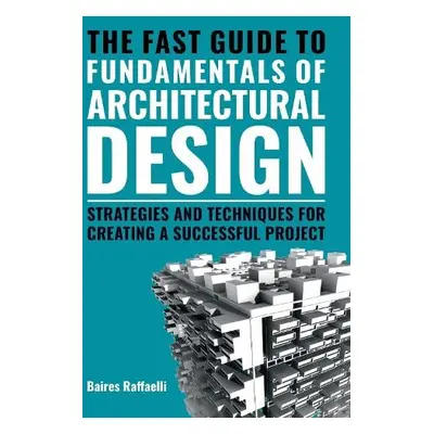 Fast Guide to The Fundamentals of Architectural Design - Raffaelli, Baires