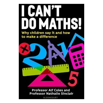 I Can't Do Maths! - Coles, Professor Professor Alf a Sinclair, Professor Professor Nathalie