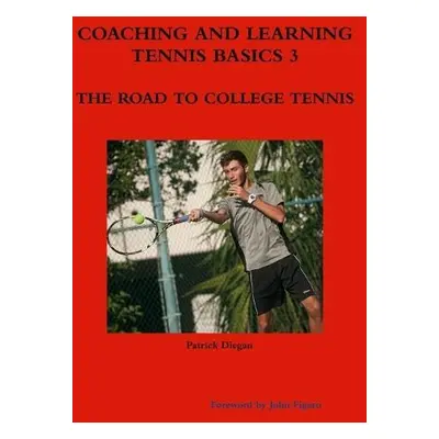 Coaching and Learning Tennis Basics 3 the Road to College Tennis - Diegan, Patrick