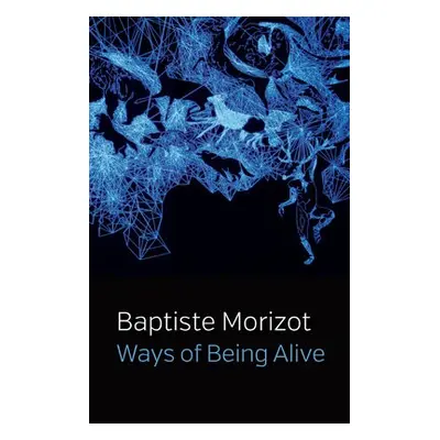 Ways of Being Alive - Morizot, Baptiste