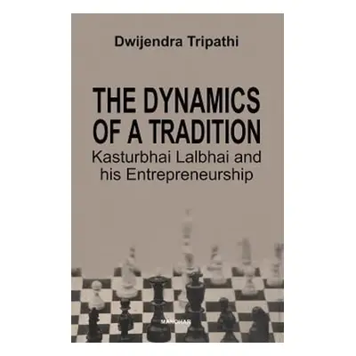 Dynamics of a Tradition Kasturbhai Lalbhai and his Entrepreneurship - Tripathi, Dwijendra