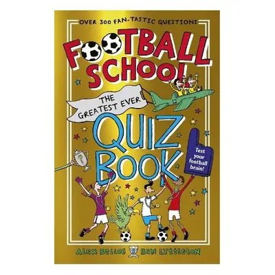 Football School: The Greatest Ever Quiz Book - Bellos, Alex a Lyttleton, Ben