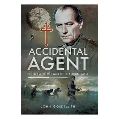 Accidental Agent: Behind Enemy Lines with the French Resistance - Goldsmith, John