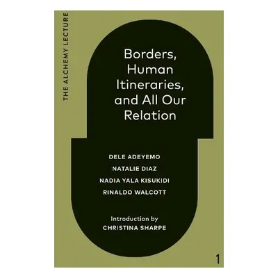 Borders, Human Itineraries, and All Our Relation - Adeyemo, Dele a Diaz, Natalie a Yala Kisukidi