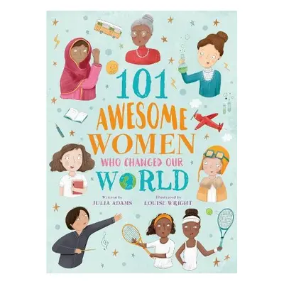 101 Awesome Women Who Changed Our World - Adams, Julia