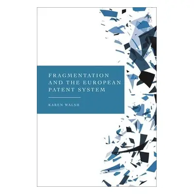 Fragmentation and the European Patent System - Walsh, Dr Karen