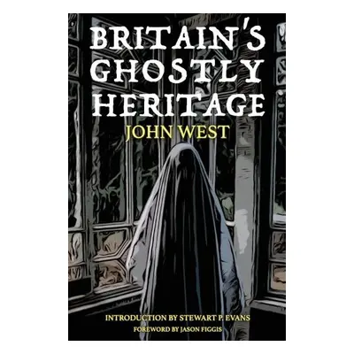 Britain's Ghostly Heritage - West, John