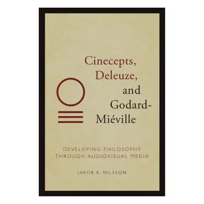 Cinecepts, Deleuze, and Godard-Mieville - Nilsson, Jakob