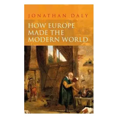 How Europe Made the Modern World - Daly, Professor Jonathan (University of Illinois, USA)