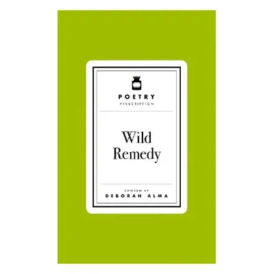 Poetry Pharmacy: Wild Remedy - Alma, Deborah