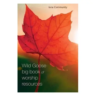 Wild Goose Big Book of Worship Resources - The Iona Community