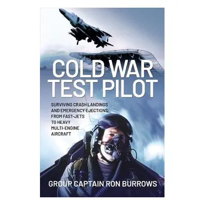 Cold War Test Pilot - Burrows AFC, FRAeS, JP, RAF (Ret'd), Group Captain Ron