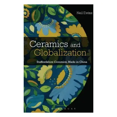 Ceramics and Globalization - Ewins, Neil (Jingdezhen Ceramic University, China)