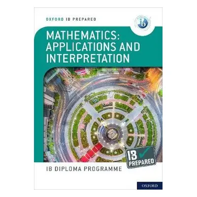 Oxford IB Diploma Programme: IB Prepared: Mathematics applications and interpretation - Harris, 