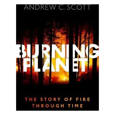 Burning Planet - Scott, Andrew C. (Professor Emeritus, Earth Sciences, Royal Holloway, Universit