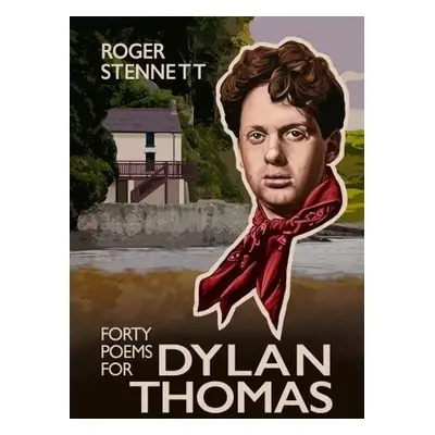 Forty Poems for Dylan Thomas - Stennett, Roger