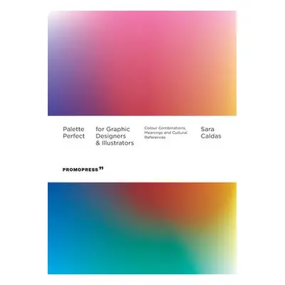 Palette Perfect For Graphic Designers And Illustrators: Colour Combinations, Meanings and Cultur