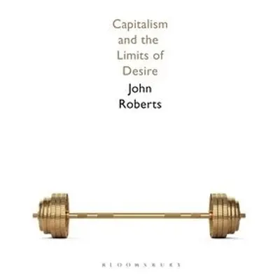 Capitalism and the Limits of Desire - Roberts, John (University of Wolverhampton, UK)