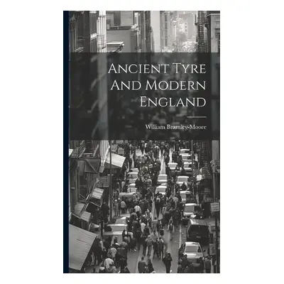 Ancient Tyre And Modern England - Bramley-Moore, William