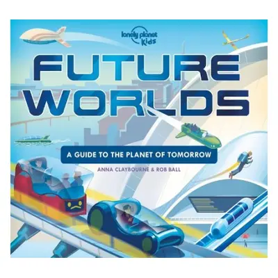 Lonely Planet Kids Future Worlds - Lonely Planet Kids a Claybourne, Anna