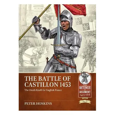 Battle of Castillon 1453: The Death Knell for English France - Hoskins, Peter