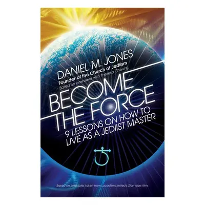 Become the Force - Jones, Daniel M.