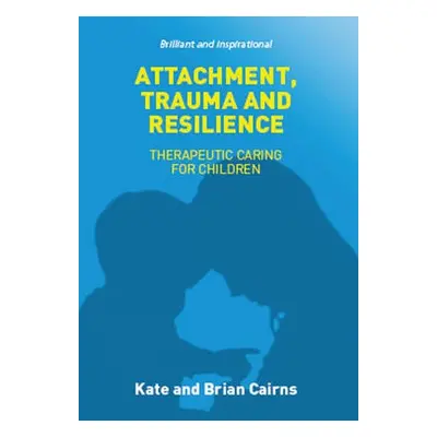 Attachment, Trauma and Resilience - Cairns, Kate a Cairns, Brian