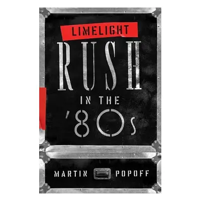 Limelight: Rush in the '80s - Popoff, Martin