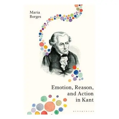 Emotion, Reason, and Action in Kant - Borges, Dr Maria (University of Santa Catarina, Brazil)