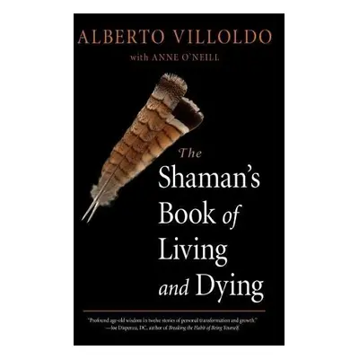 Shaman's Book of Living and Dying - Villoldo, Alberto (Alberto Villoldo) a O'Neill, Anne (Anne O