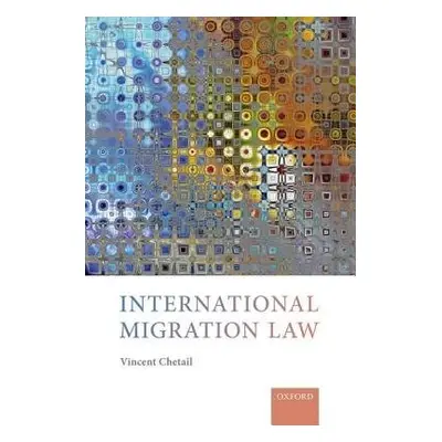 International Migration Law - Chetail, Vincent (Professor of International Law, Professor of Int