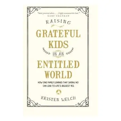 Raising Grateful Kids in an Entitled World - Welch, Kristen