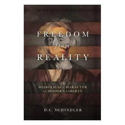 Freedom from Reality - Schindler, D. C.