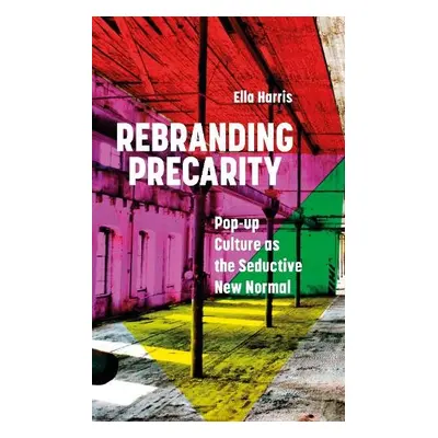 Rebranding Precarity - Harris, Ella (Birkbeck, University of London, UK)