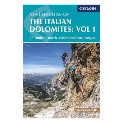 Via Ferratas of the Italian Dolomites Volume 1 - Rushforth, James