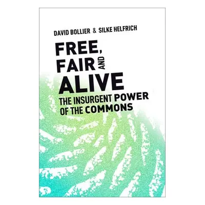 Free, Fair, and Alive - Bollier, David (Director, Reinventing the Commons Program, Schumacher Ce