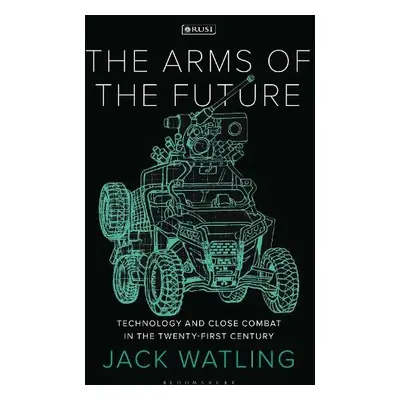 Arms of the Future - Watling, Jack (Royal United Services Institute, UK)