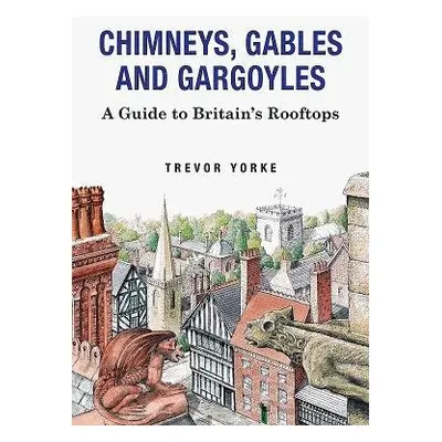 Chimneys, Gables And Gargoyles - Yorke, Trevor