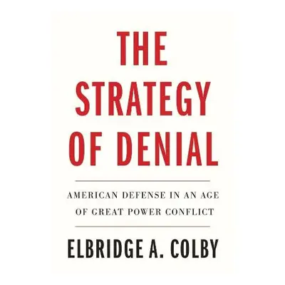 Strategy of Denial - Colby, Elbridge A.